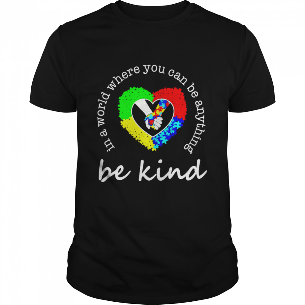 Autism Be Kind In A World Where You Can Be Anything Shirt