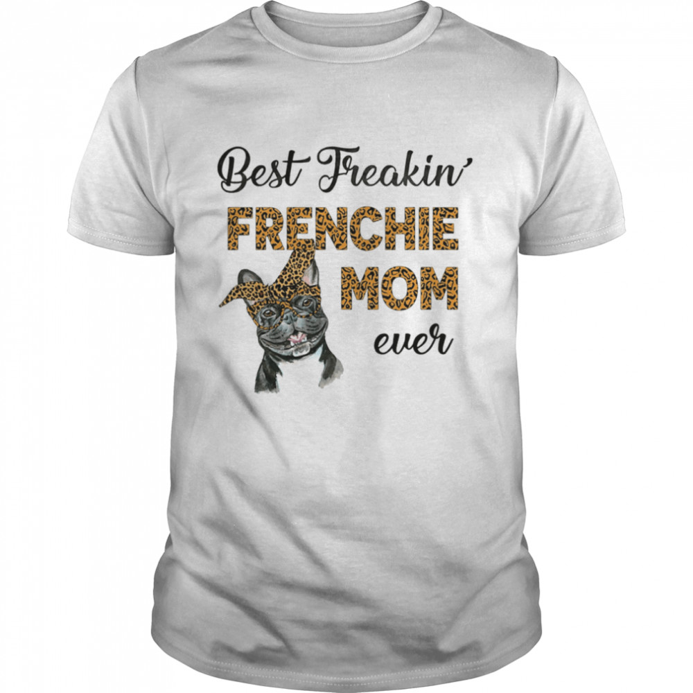 Best Freakin’ Frenchie Mom Ever Shirt