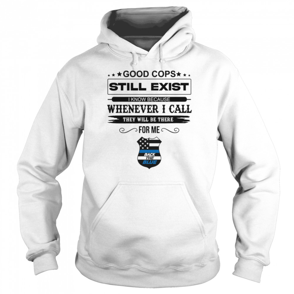 Good Cops Still Exist I Know Because Whenever I Call They Will Be There For Me Back The Blue  Unisex Hoodie