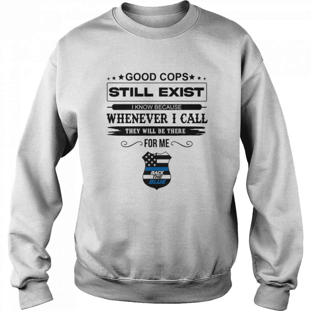 Good Cops Still Exist I Know Because Whenever I Call They Will Be There For Me Back The Blue  Unisex Sweatshirt
