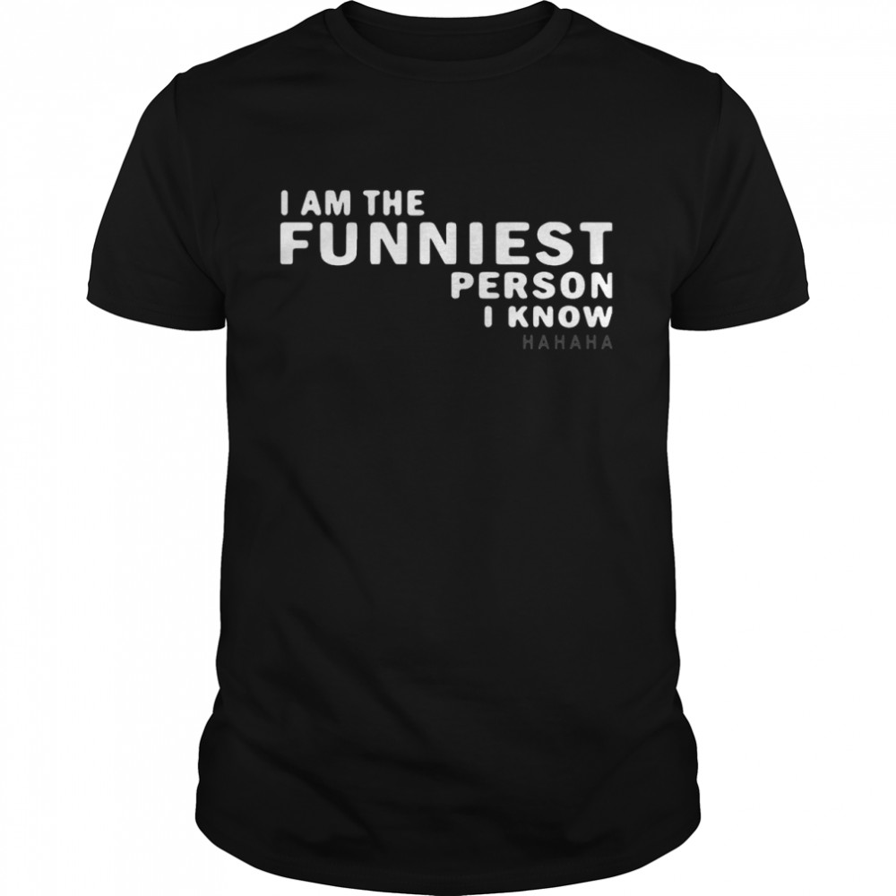 I am the funniest person I know hahaha shirt Classic Men's T-shirt