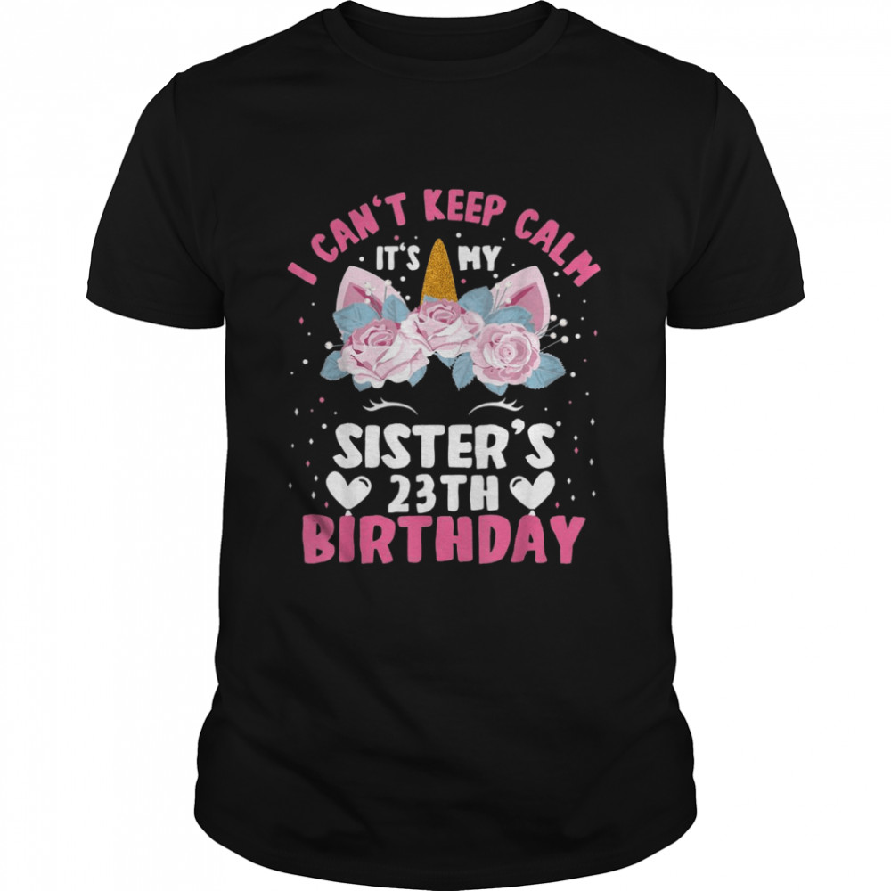 I Cant Keep Calm It’s My Sister 23th Birthday Unicorn Shirt