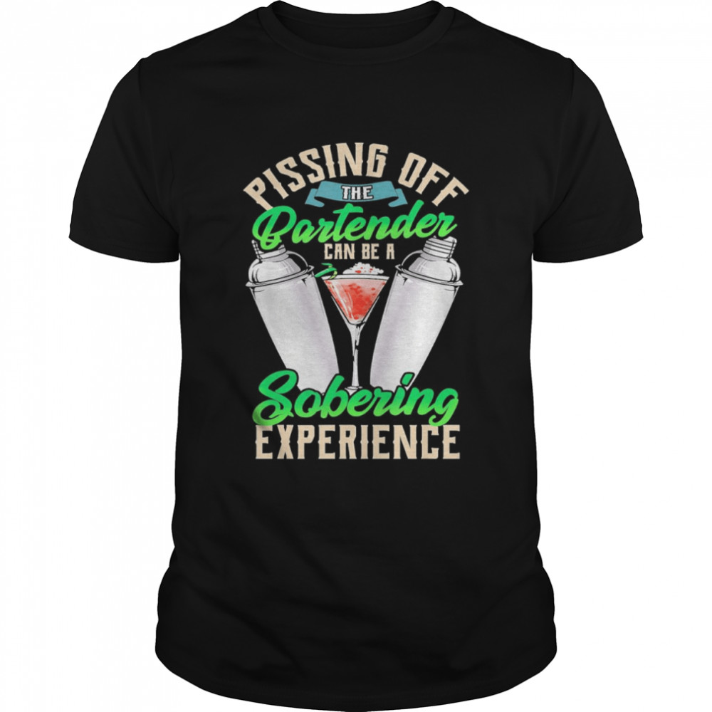 Pissing off the partender can be a sobering experience shirt