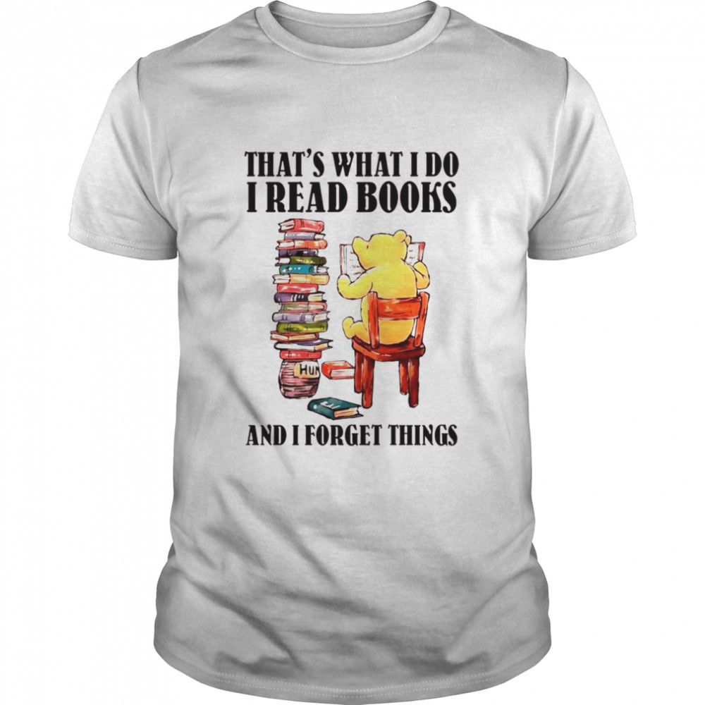 Pooh That’s what i do i read books and i forget things shirt