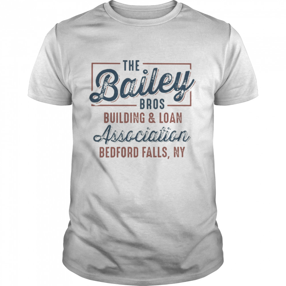 The Bailey Bros Building & Loan Association Bedford Falls Ny Shirt