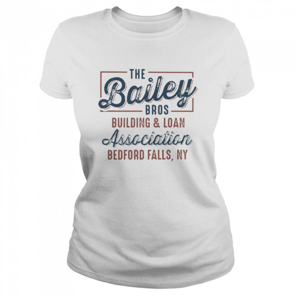 The Bailey Bros Building & Loan Association Bedford Falls Ny  Classic Women's T-shirt