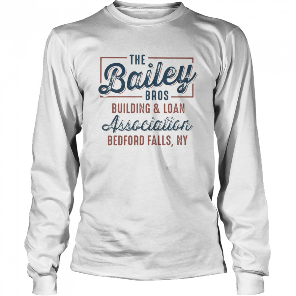 The Bailey Bros Building & Loan Association Bedford Falls Ny  Long Sleeved T-shirt