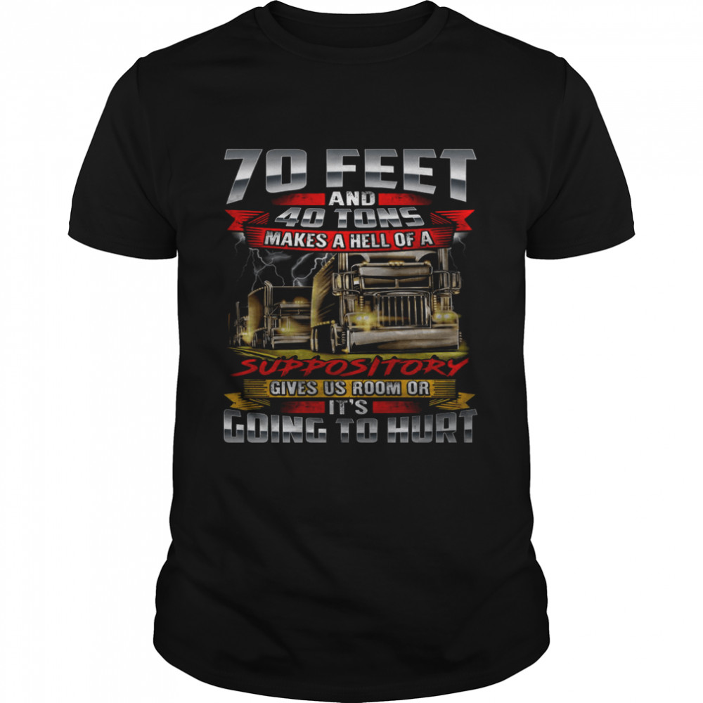 70 Feet And 40 Tons Makes A Hell Of A Suppository Gives Us Room Or It’s Going To Hurt Shirt
