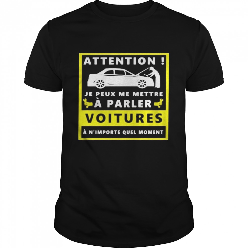 Attention je peux me mettre a parler voitures a n’importe quel moment shirt