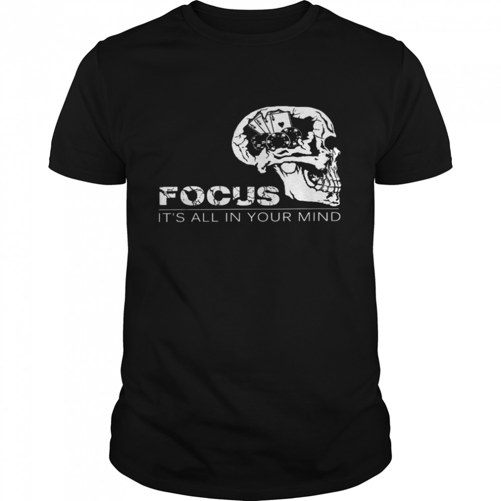 Focus it’s all in your mind shirt