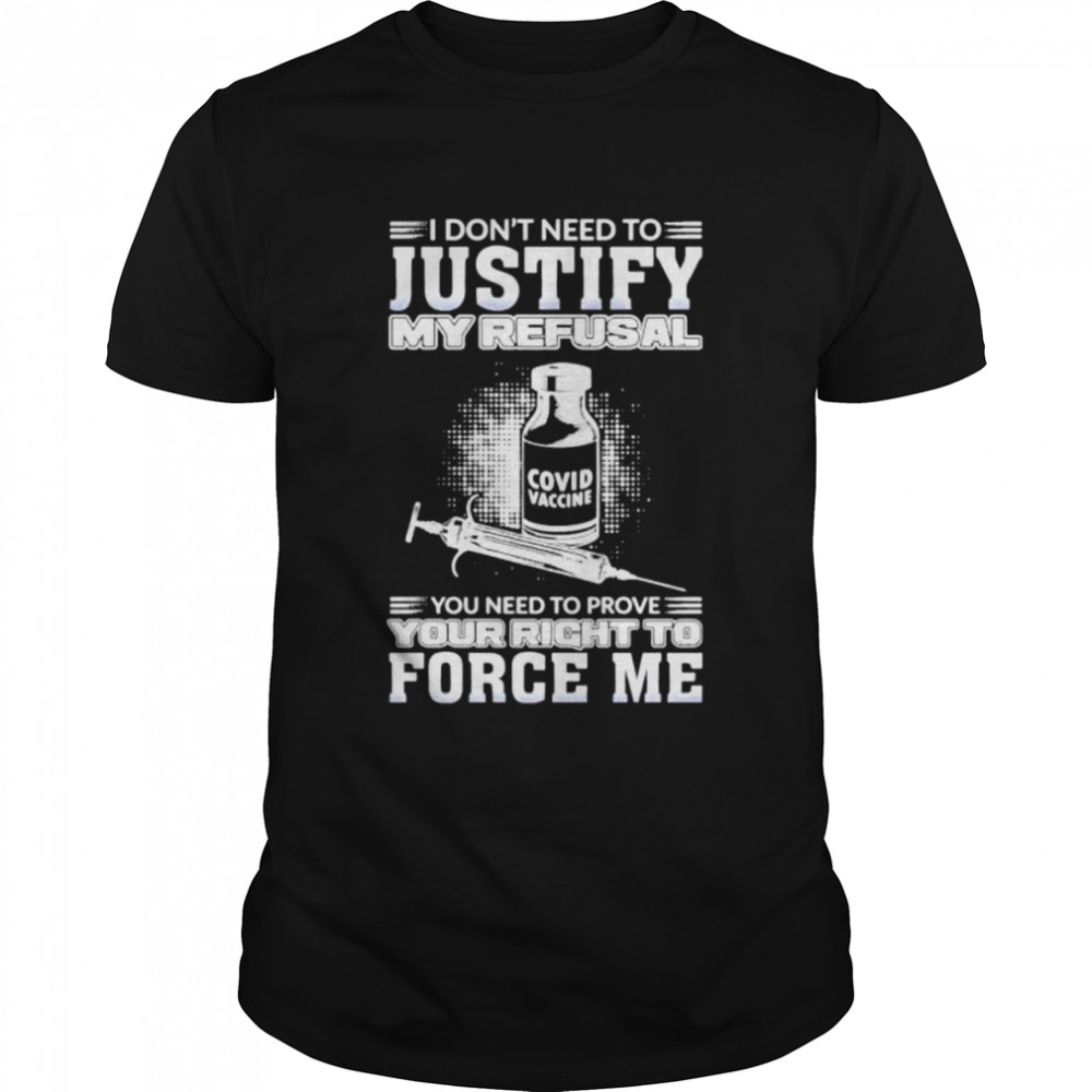 I don’t need to justify my refusal you need to prove your right shirt