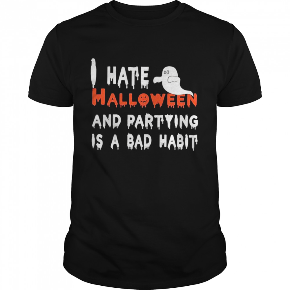 I hate Halloween and parties are a bad habit shirt