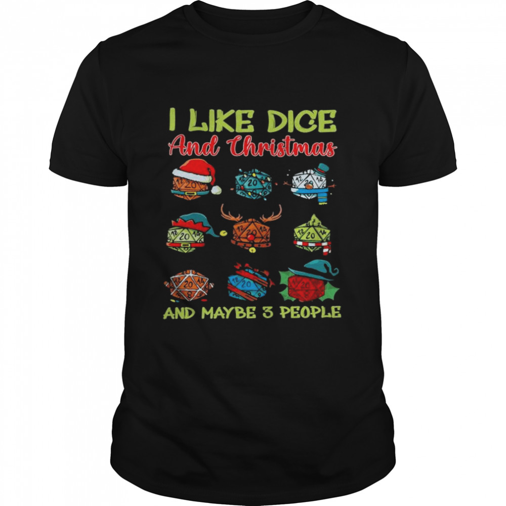 i like dice and Christmas and maybe 3 people shirt