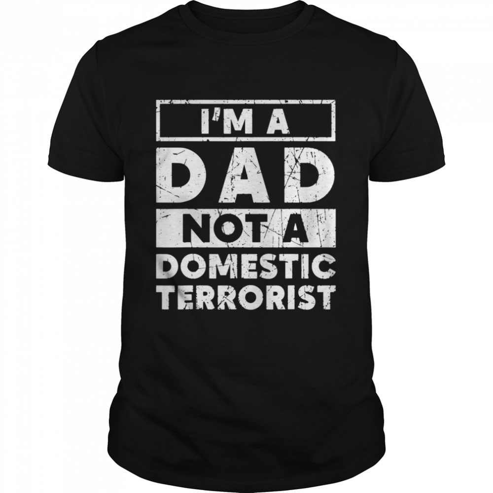I’m A Dad Not A Domestic Terrorist School Parents Shirt