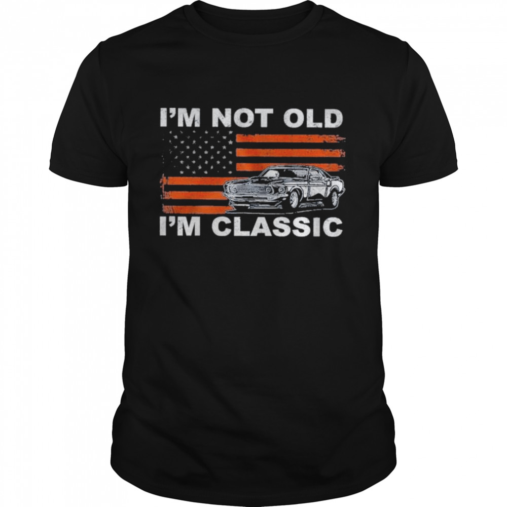 I’m not old I’m classic American flag shirt