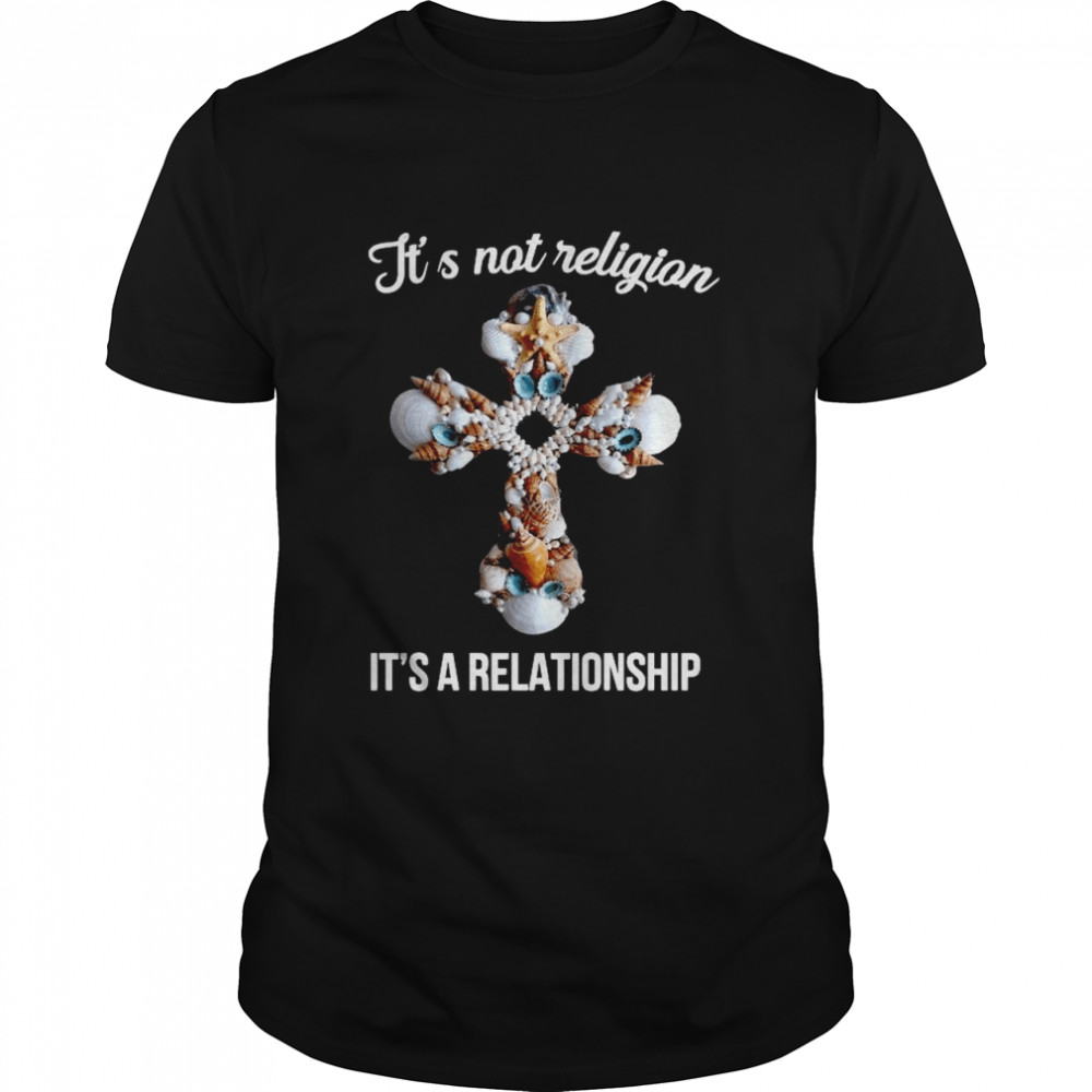 It’s not religion it’s a relationship shirt