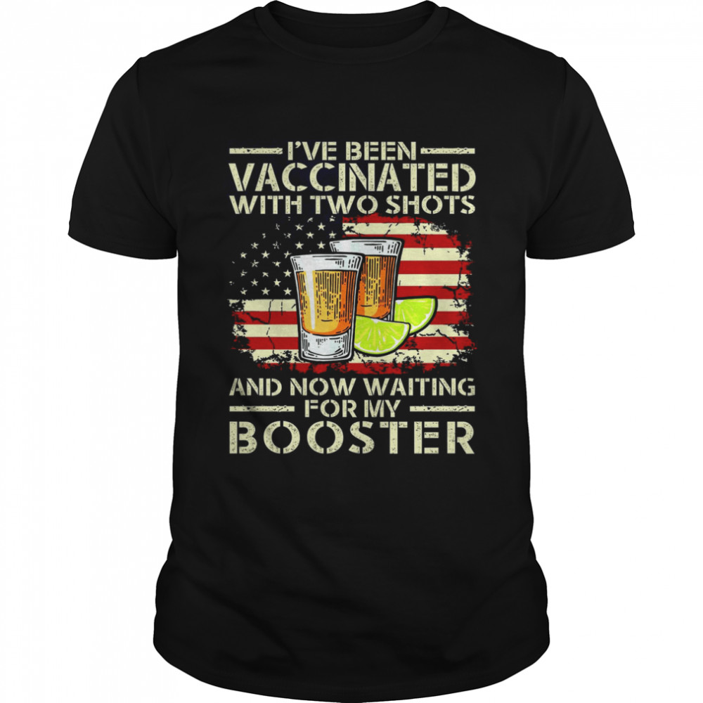 I’ve Been Vaccinated With Two Shots And Now Waiting For My Booster Shirt