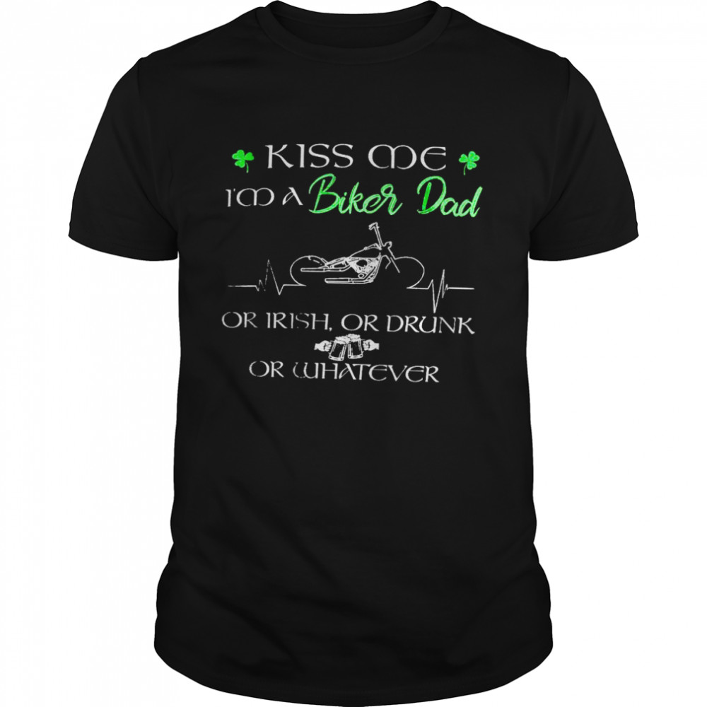 Kiss me i’m a biker dad or irish or drunk or whatever shirt