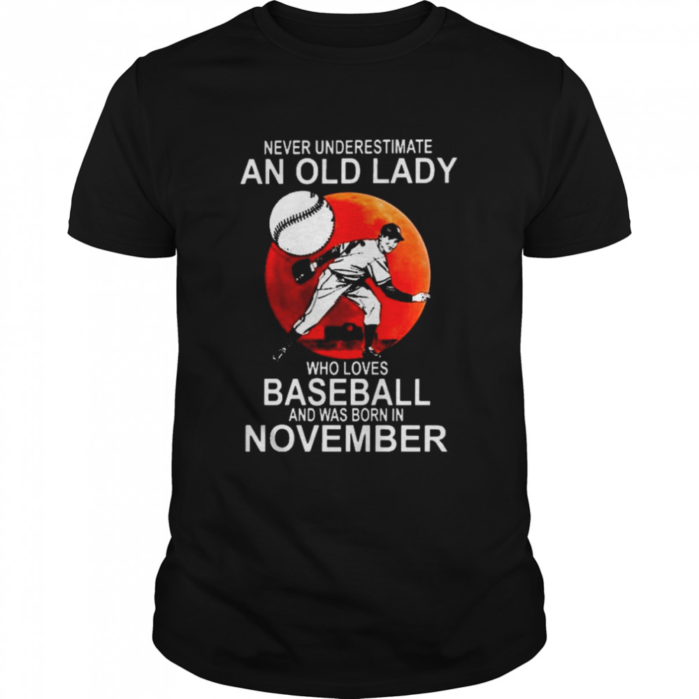 Never underestimate an old lady who loves baseball and was born in november shirt