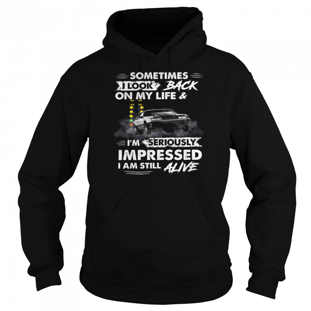 Sometimes i look back on my life and i’m seriously impressed i am still alive shirt Unisex Hoodie