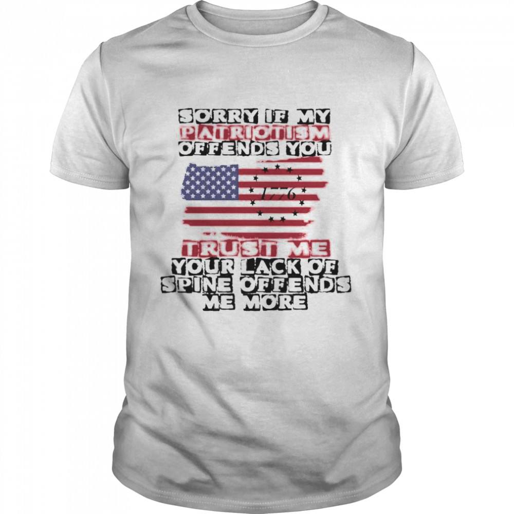 Sorry If My Patriotism Offends You shirt