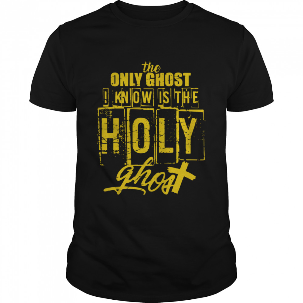 The Only Ghost I Know is The Holy Ghost Halloween Costume Shirt