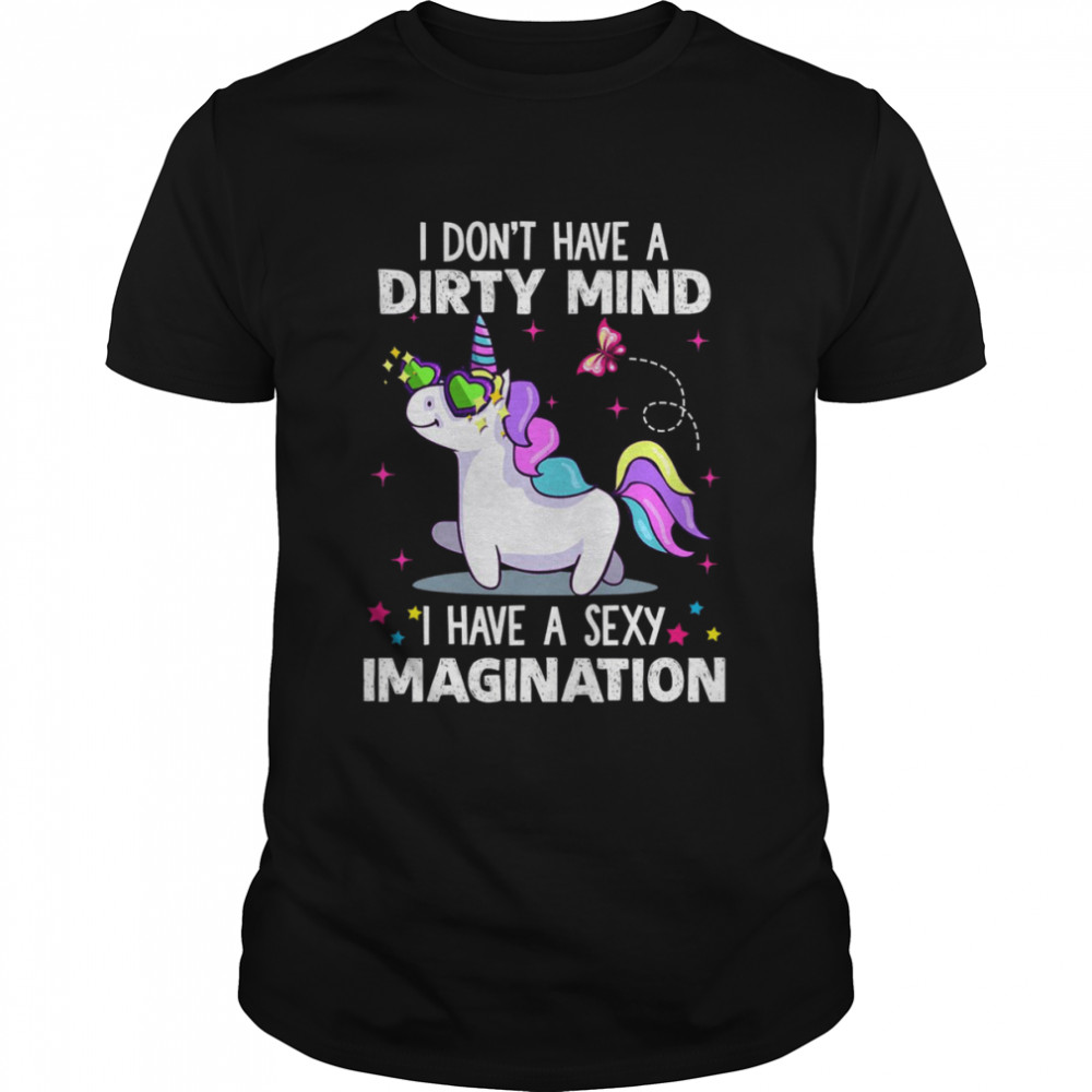 Unicorn I Don’t Have A Dirty Mind I Have A Sexy Imagination Shirt