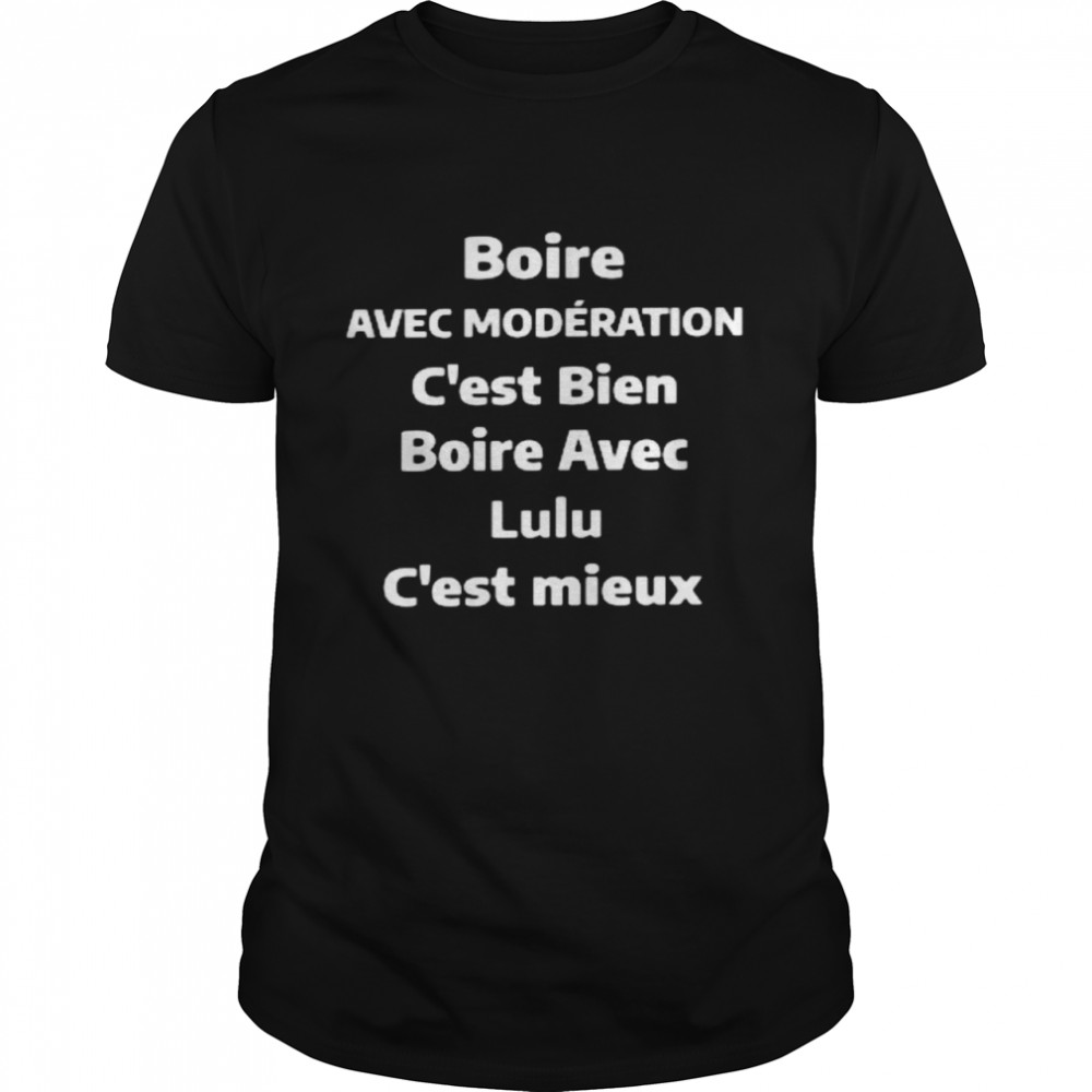 Boire avec moderation c’est bien boire avec lulu c’est mieux shirt