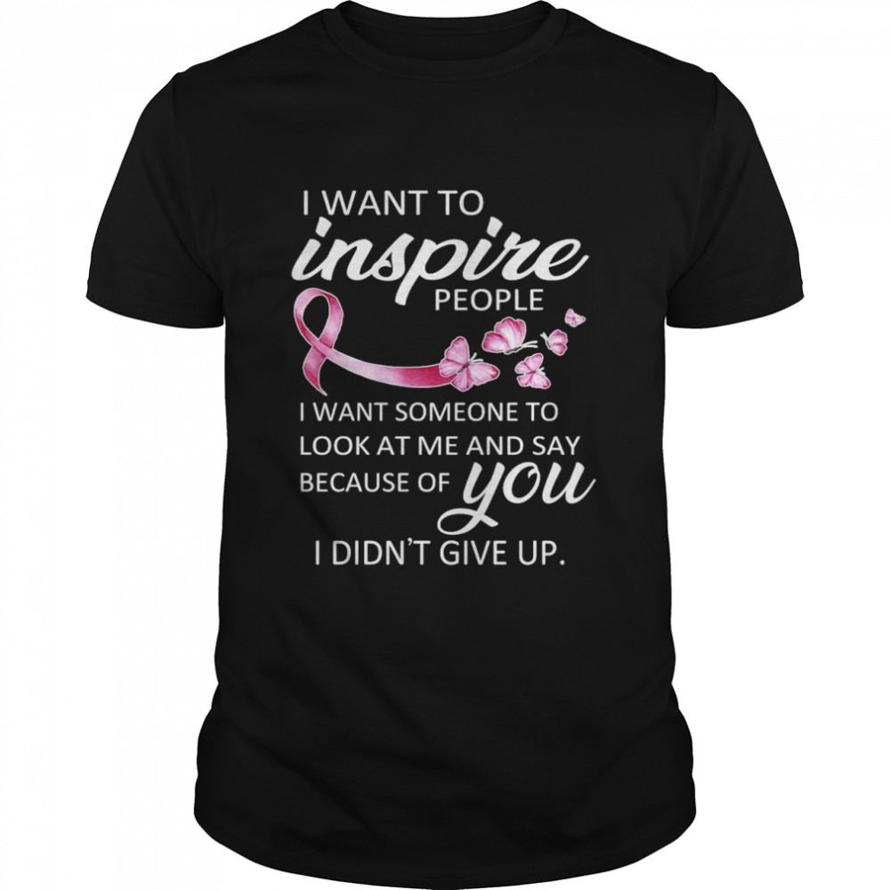 Breast Cancer Awareness I Want To Inspire People Shirt