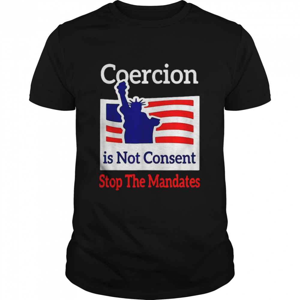 Coercion is Not Consent Stop The Mandates AntiVaccination Shirt