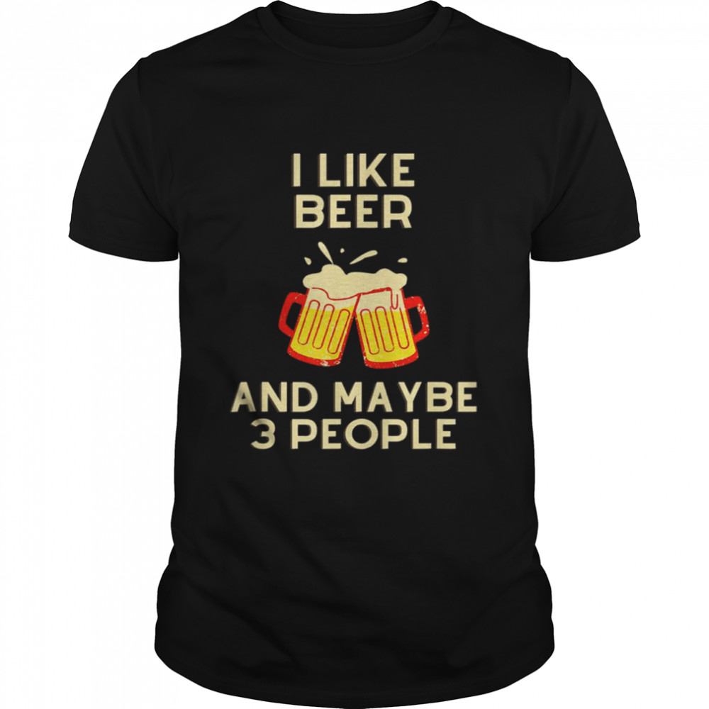 I like Beer and maybe 3 people shirt