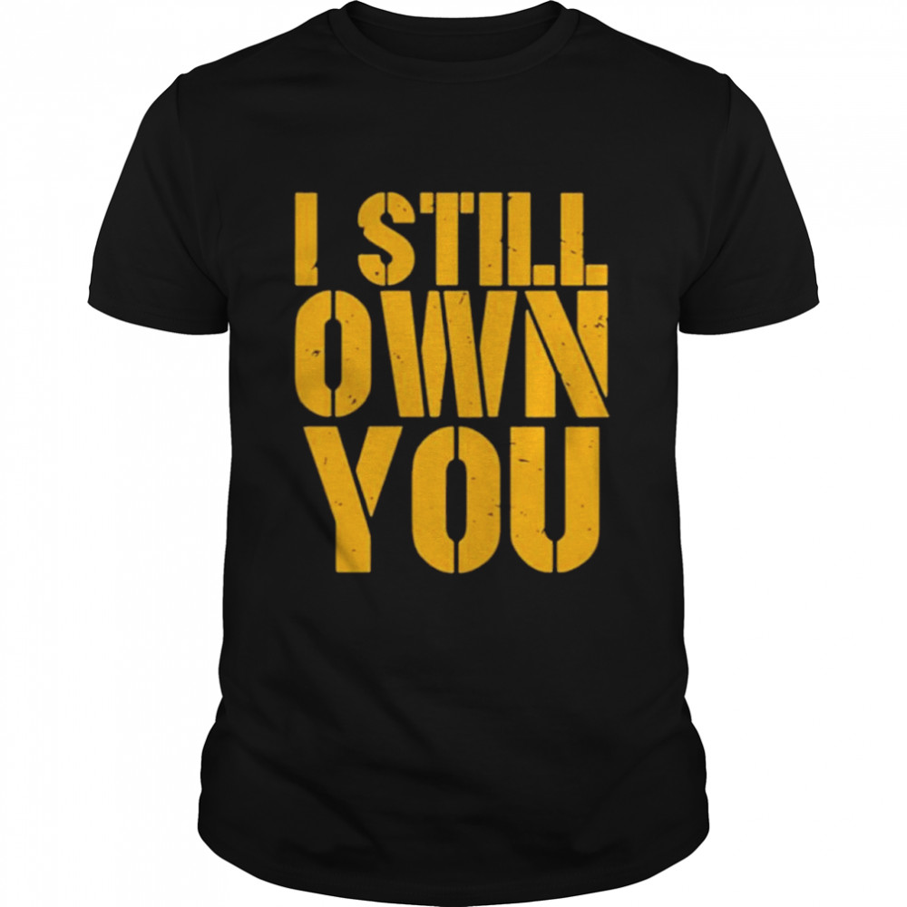 I Still Own You shirt