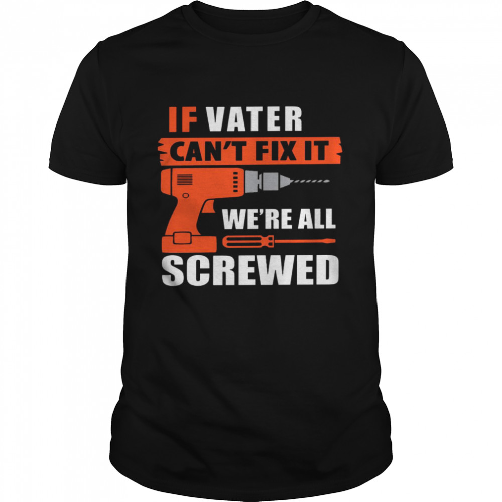 If vater can’t fix it we’re all screwed shirt