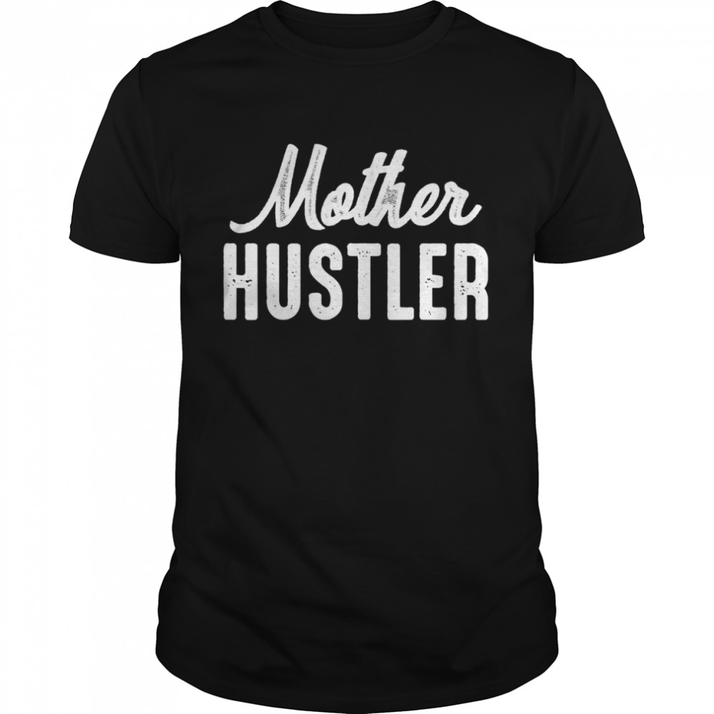 Mother Hustler Mom Mother Hustling Shirt