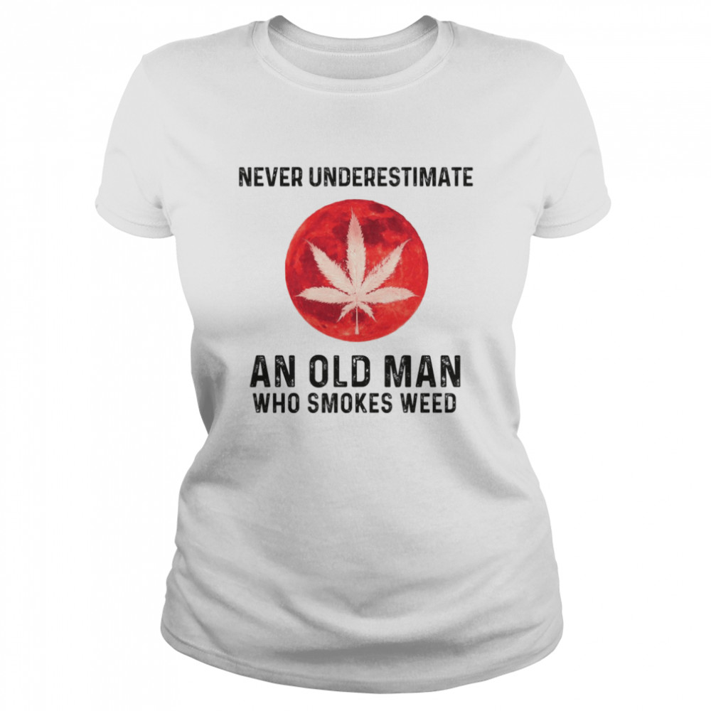 Never underestimate and old man who smokes weed shirt Classic Women's T-shirt