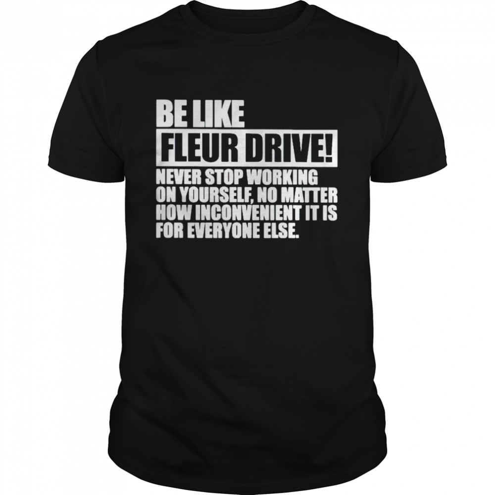 Official be like fleur drive never stop working on yourself no matter shirt