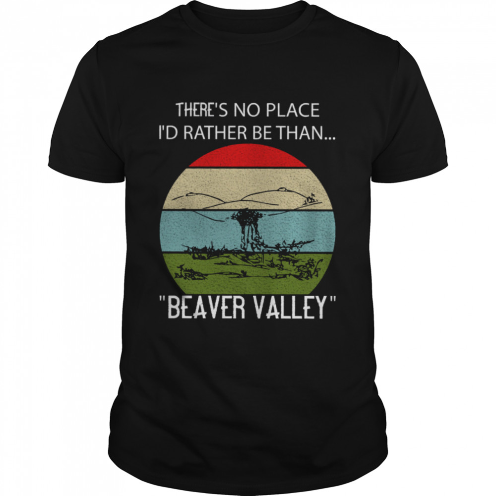 There’s No Place I’d Rather Be Than Beaver Valley Shirt