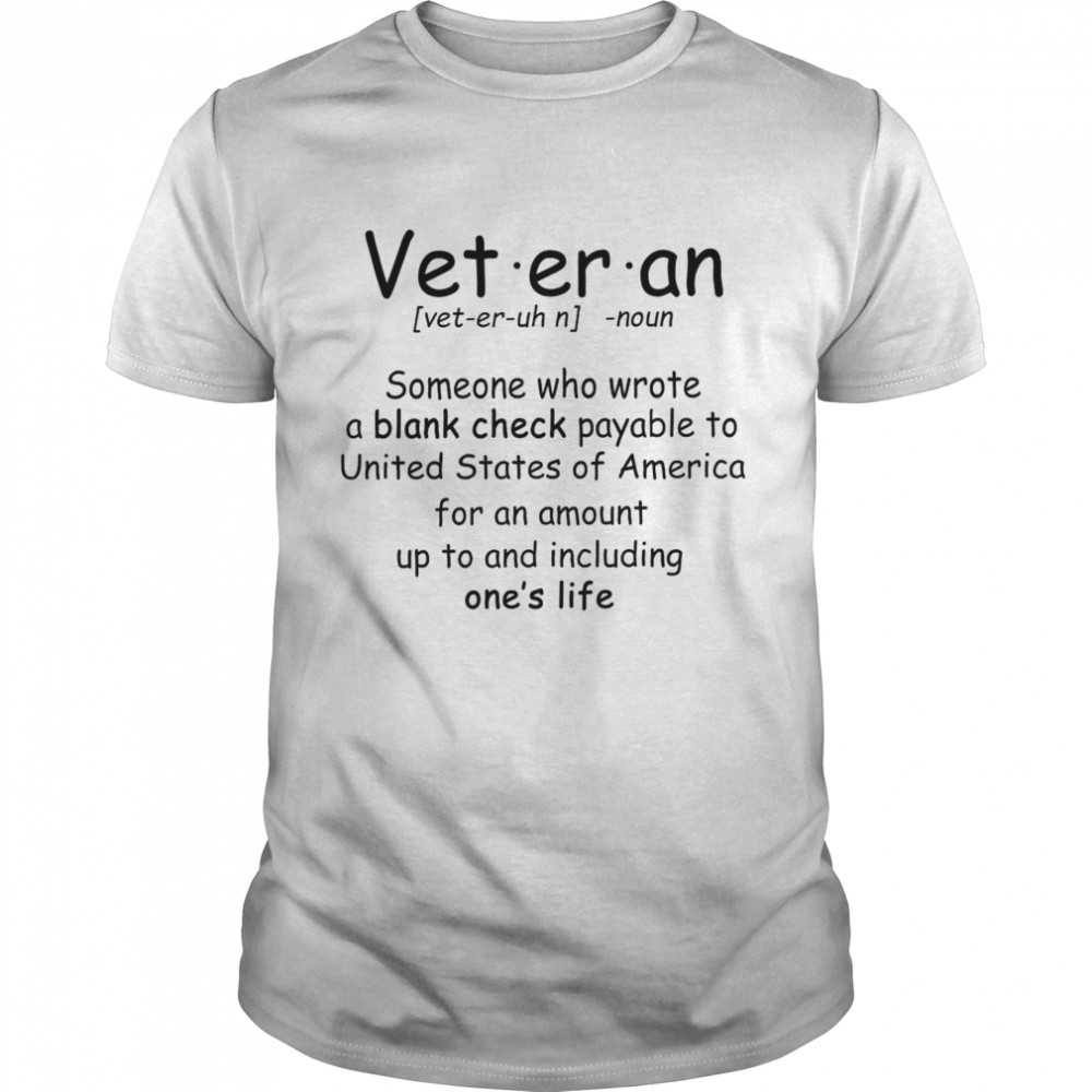 Veteran noun someone who wrote a blank check payable to united states of america shirt