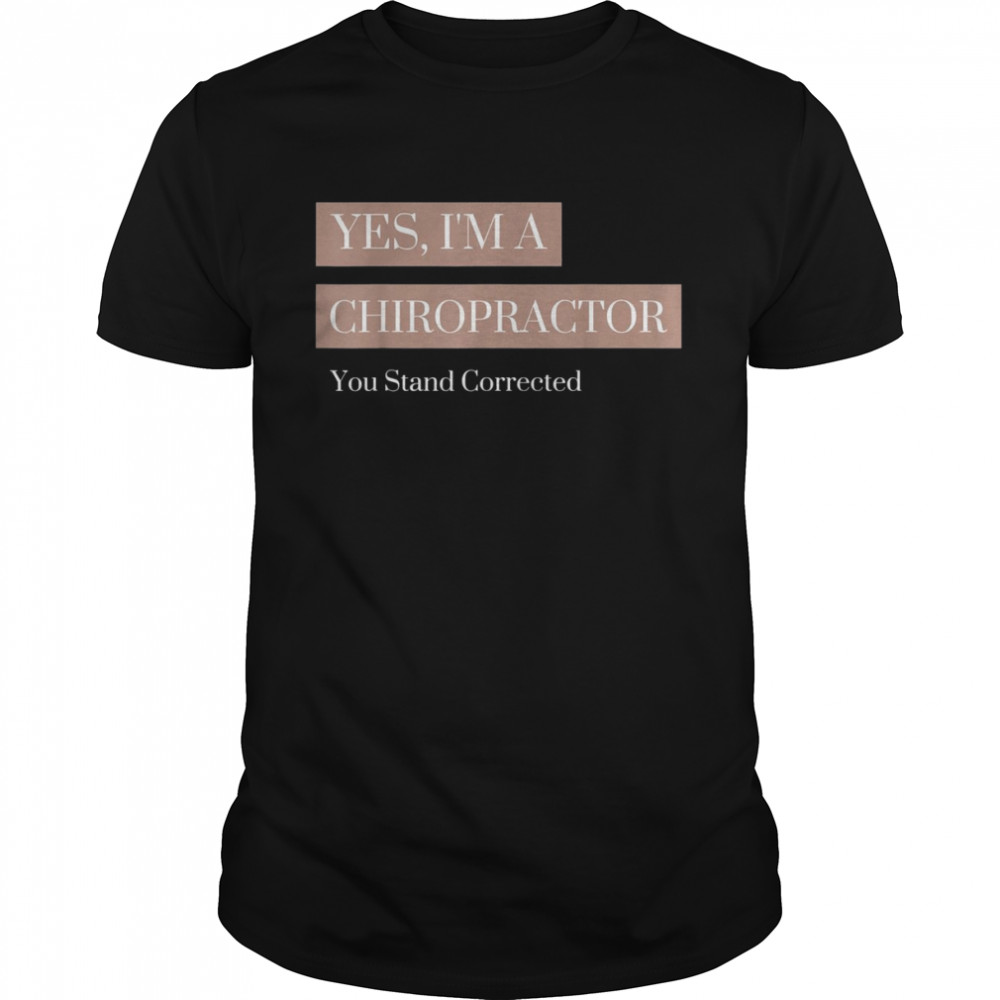 You Stand Corrected Chiropractor Shirt