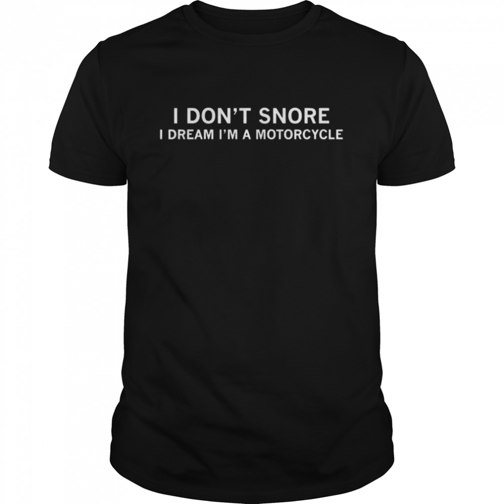 I don’t Snore I dream I’m a Motorcycle Shirt