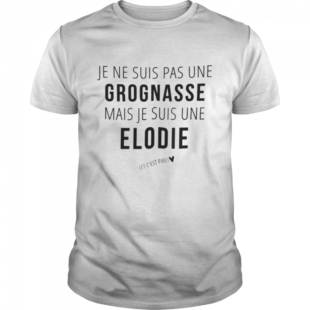 Je ne suis pas une grognasse mais je suis une elodie shirt