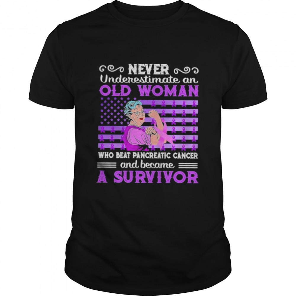 Never underestimate an old woman who beat pancreatic cancer and because a survivor shirt