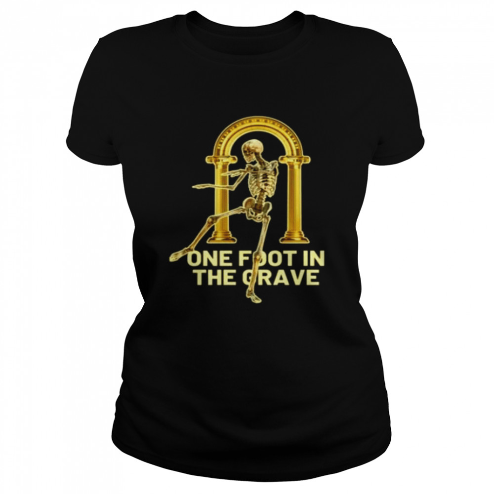 One foot in the grave skeleton shirt Classic Women's T-shirt