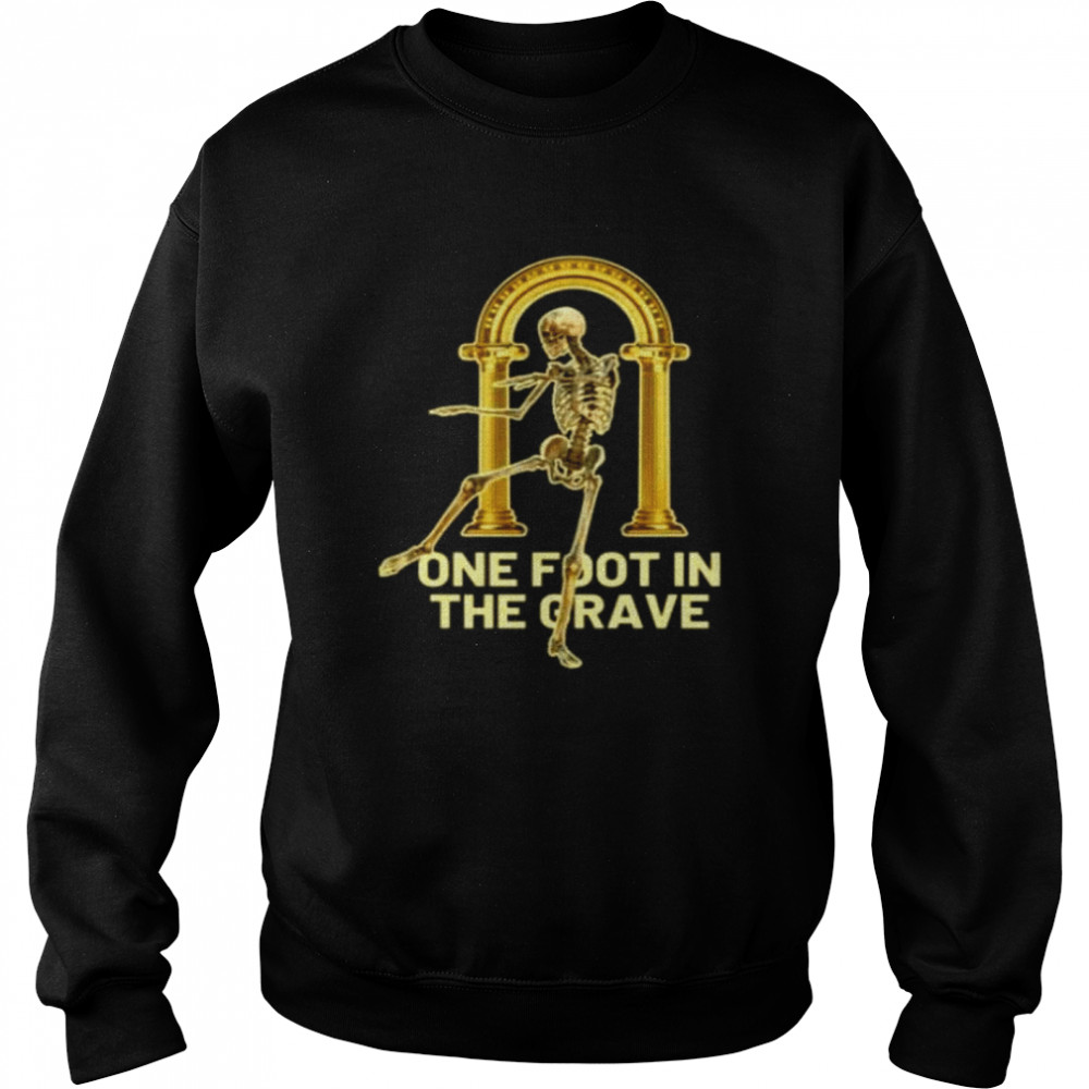 One foot in the grave skeleton shirt Unisex Sweatshirt