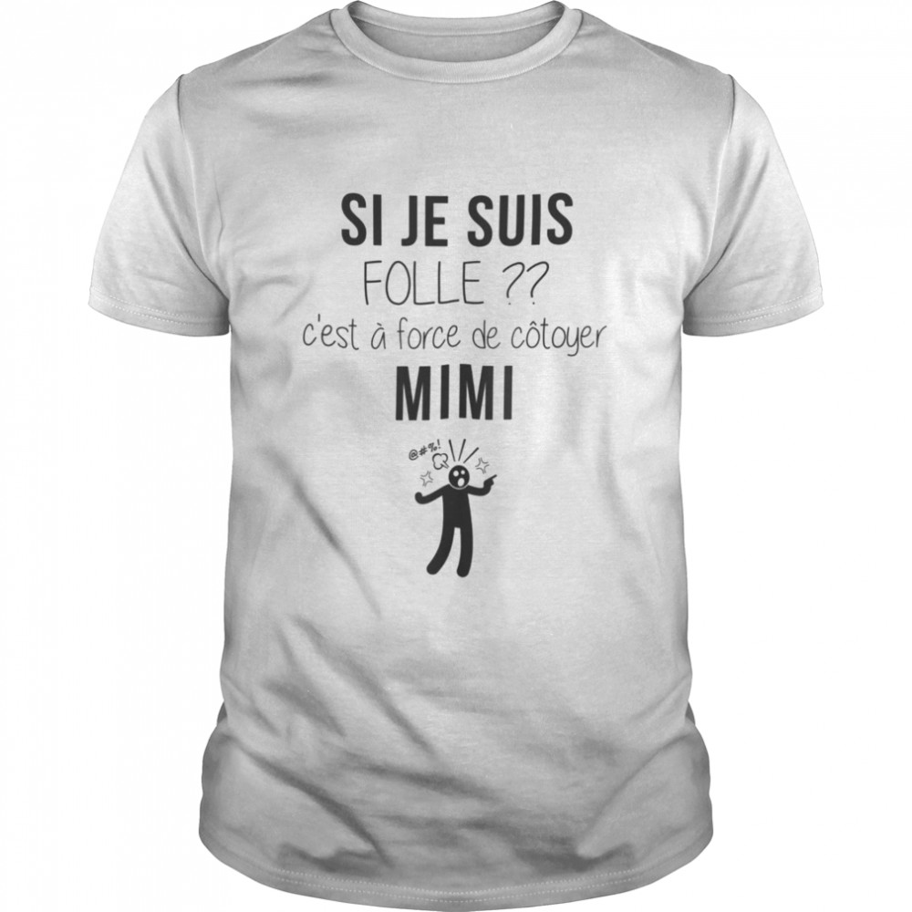 Si je suis folle c’est a force de cotoyer mimi shirt