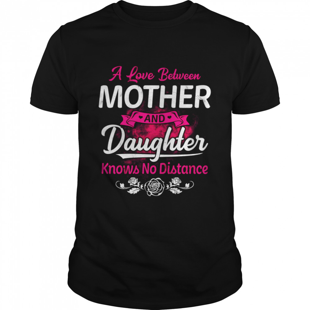 A Love Between Mother And Daughter Knows No Distance Shirt