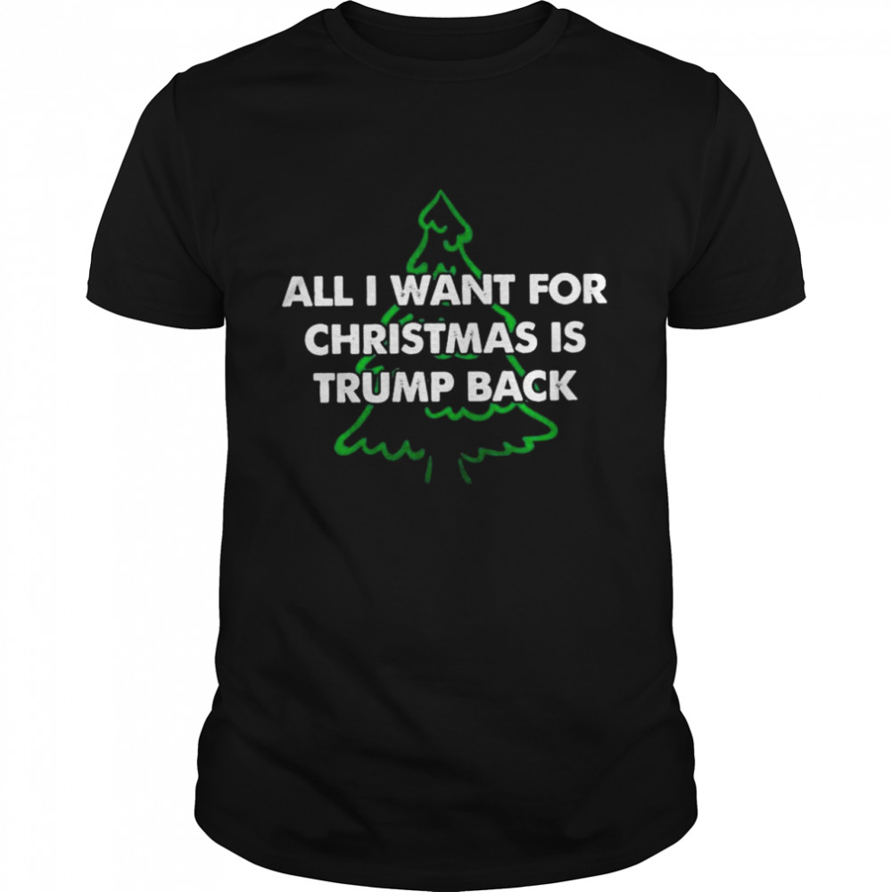 All I Want For Christmas Is Trump Back t-shirt