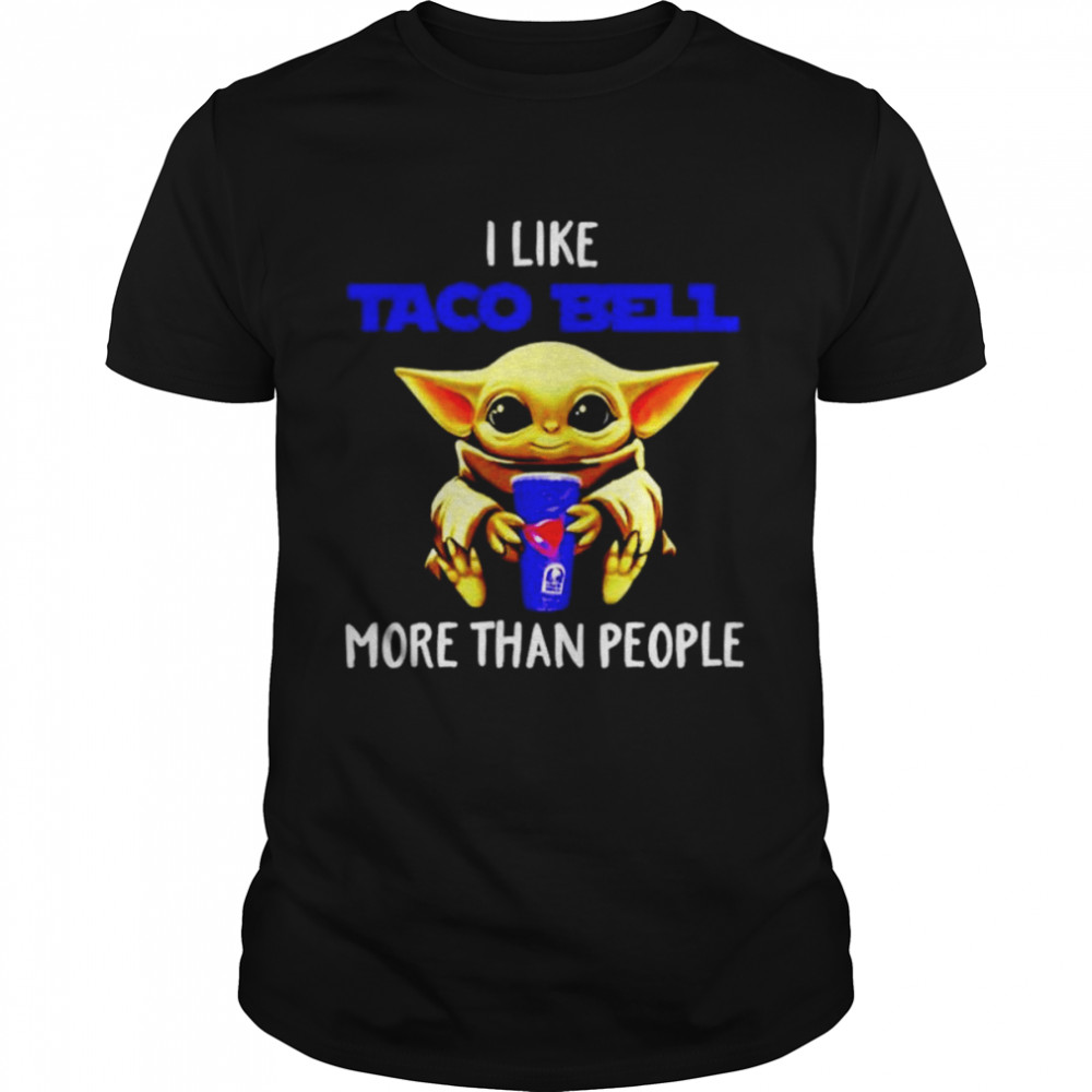 Baby Yoda hug I like Taco Bell more than people shirt