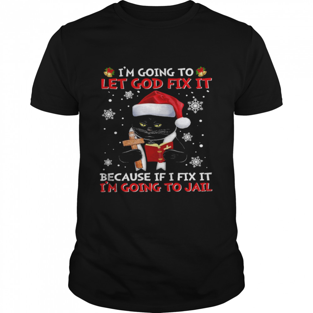 Cat I’m going to let god fix it because if i fix it i’m going to jail shirt