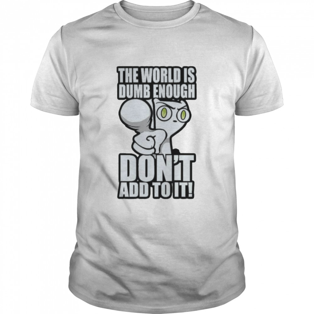 Foamy the Squirrel the world is dumb enough don’t add to it shirt